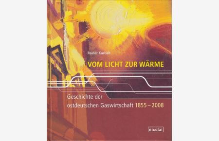 Vom Licht zur Wärme  - Geschichte der ostdeutschen Gaswirtschaft 1855 - 2008