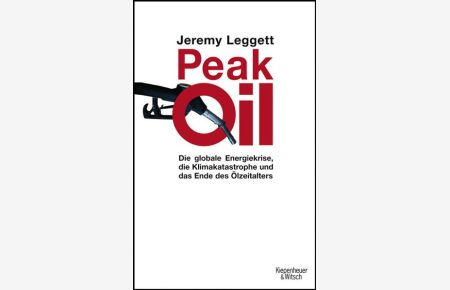 Peak Oil  - Die globale Engergiekrise, die Klimakatastrophe und das Ende des Ölzeitalters