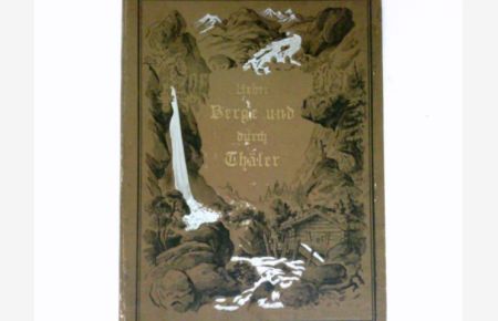 Ueber Berge und durch Thäler :  - Landschaftsbilder. Mit Dichtungen von Paul Heyse, Emanuel Geibel, Theodor Storm, Julius Wolf u.a.