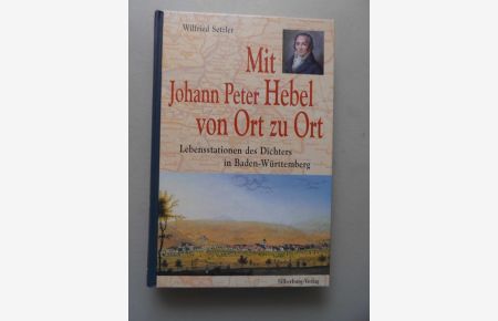 Mit Johann Peter Hebel von Ort zu Ort : Lebensstationen des Dichters in Baden-Württemberg.   - Wilfried Setzler