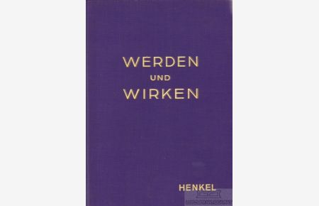 Werden und Wirken  - Henkel & Cie., Düsseldorf 1876-1926