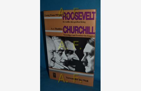 Roosewelt, Erwollte den großen Krieg // Churchill, Verteidiger und Zerstörer des Empires / Verwandler der Welt