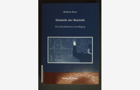 Didaktik der Statistik : Eine fachdidaktische Grundlegung.   - Schriftenreihe Didaktik in Forschung und Praxis ; Bd. 38