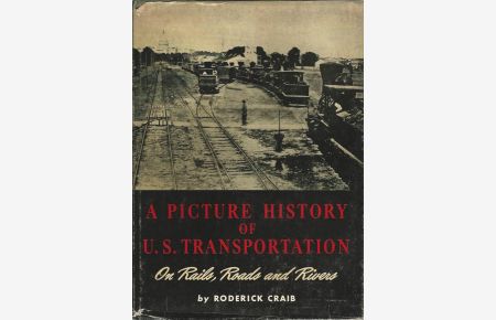 A Picture History of U. S. Transportation. On Rails, Roads and Rivers.