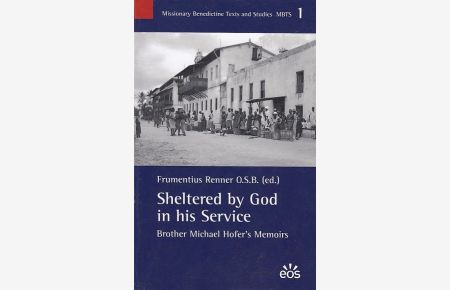Sheltered by God in his Service. Brother Michael Hofer's Memoirs (Missionary Benedictine Texts and Studies MBTS)