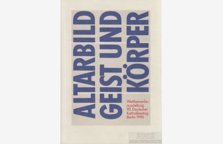 Altarbild, Geist und Körper  - Eine Wettbewerbsausstellung des 90. Deutschen Katholikentags Berlin 1990