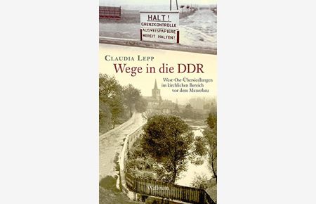 Wege in die DDR : West-Ost-Übersiedlungen im kirchlichen Bereich vor dem Mauerbau.