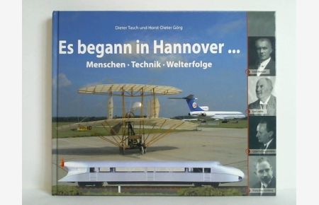 Es begann in Hannover. Menschen - Technik - Welterfolge. Über Persönlichkeiten, Traditionsunternehmen und Meilensteine der Technik-Geschichte