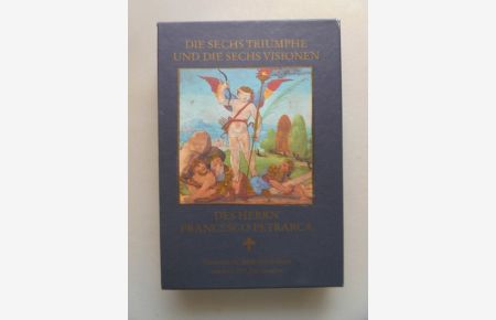 Die sechs Triumphe und die sechs Visionen des Herrn Francesco Petrarca : das Manuskript Ms. Phill. 1926 aus dem Bestand der Deutschen Staatsbibliothek Berlin