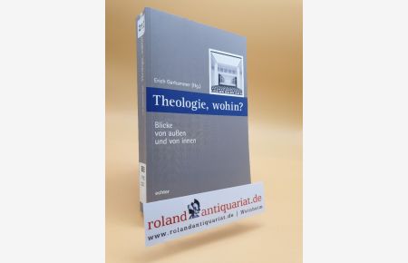 Theologie, wohin? : Blicke von außen und von innen / Erich Garhammer (Hg. ) / Würzburger Theologie ; Bd. 6