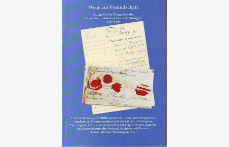 Wege zur Freundschaft.   - Ausgewählte Zeugnisse der deutsch-amerikanischen Beziehungen 1507-1995.