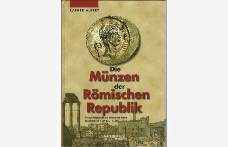 Die Münzen der Römischen Republik. Von den Anfängen bis zur Schlacht von Actium (4. Jahrhundert v. Chr. bis 31 v. Chr. ).