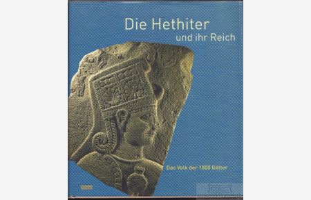 Die Hethiter und ihr Reich  - Das Volk der 1000 Götter