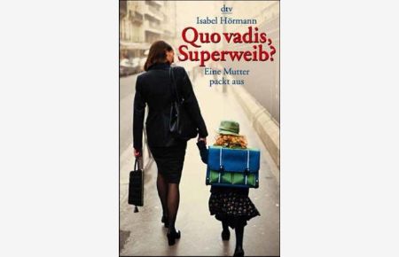 Quo vadis, Superweib? : eine Mutter packt aus.   - Isabel Hörmann / dtv ; 20272