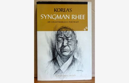 Korea`s Syngman Rhee (An unauthorized Portrait)