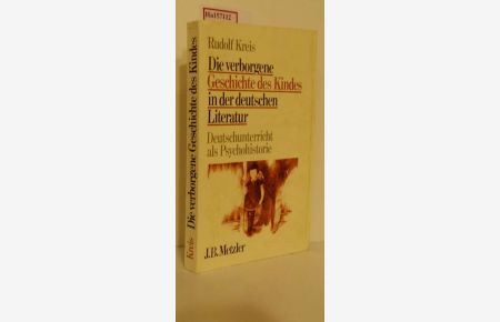 Die verborgene Geschichte des Kindes in der deutschen Literatur. Deutschunterricht als Psychohistorie.