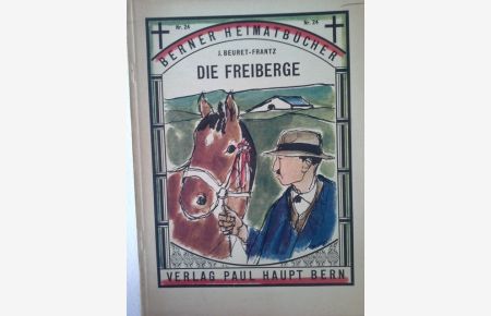 Die Freiberge.   - J. Beuret-Frantz. Autor. Uebertragg aus d. Franz. v. Walter Laedrach / Berner Heimatbücher ; Nr 24