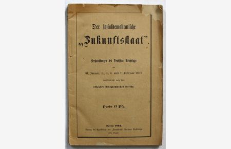 Der solzialdemokratische Zukunftsstaat. Behandlungen des deutschen Reichstags am 31 Januar 3; 4; 6; und 7 Febraur 1893.