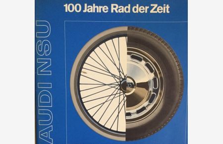 100 Jahre Rad der Zeit.   - 1873 NSU 1932 Auto Union 1973 AUDI NSU.