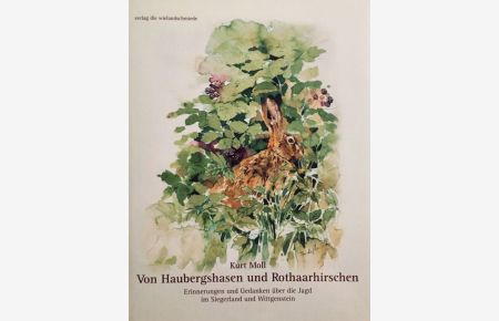 Von Haubergshasen und Rothaarhirschen.   - Erinnerungen und Gedanken über die Jagd im Siegerland und Wittgenstein.