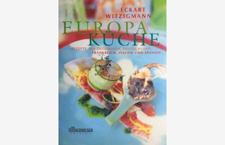 Europa Küche.   - Rezepte aus Österreich, Deutschland, Frankreich, Italien und Spanien.