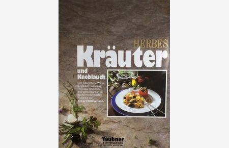 Kräuter und Knoblauch.   - Eine fotografierte Warenkunde aller kulinarisch interessanten Kräuter. Ihre Verwendung in der Küche mit den besten Rezepten von Eckart Witzigmann.