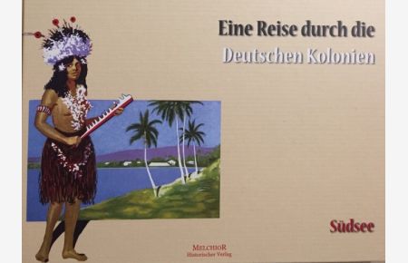 Eine Reise durch die deutschen Kolonien. Südsee.   - Herausgegeben von der illustrierten Zeitschrift Kolonie und Heimat.