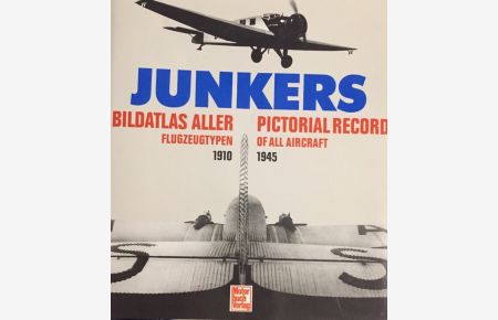 Junkers.   - Bildatlas aller Flugzeugtypen. Pictorial Record of all Aircraft. 1910-1945.