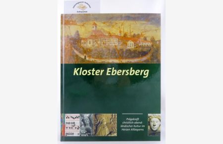 Kloster Ebersberg : Prägekraft christlich-abendländischer Kultur im Herzen Altbayerns.   - Herausgeber: Landkreis und Kreissparkasse Ebersberg.