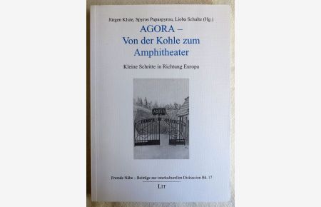 AGORA - von der Kohle zum Amphitheater : kleine Schritte in Richtung Europa ; Fremde Nähe ; Bd. 17