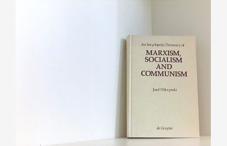 An Encyclopedic Dictionary of Marxism, Socialism and Communism: Economic, Philosophical, Political and Sociological Theories, Concepts, Institutions . . . and Modern, East-West Relations Included  - Economic, Philosophical, Political and Sociological Theories, Concepts, Institutions and Practices - Classical and Modern, East-West Relations Included