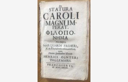 De Statura Caroli Magni Imperat. Philoponema / Viri Illustris Marquardi Freheri . . . cum Florum sparsionibus & notis Henrici Günteri Thülemarii.