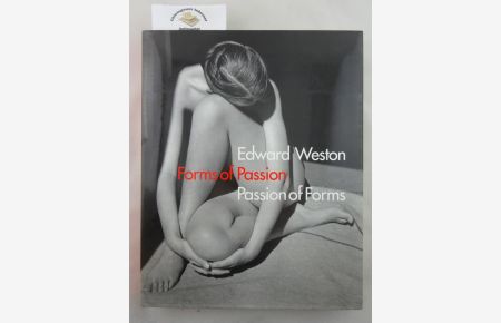 Edward Weston. Forms of Passion | Passion of Forms.   - Mit Beiträgen von Gilles Mora, Terence Pitts, Trudy Wilner Stack, Theodore E. Stebbins und Alan Trachtenberg.