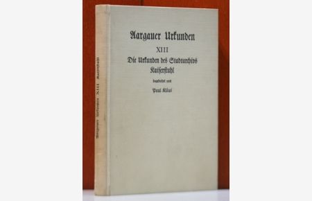 Die Urkunden des Stadtarchivs Kaiserstuhl.   - (Quellen zur aargauischen Geschichte; Erste Reihe : Aargauer Urkunden; Dreizehnter Teil)