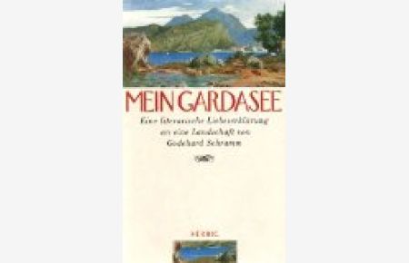 Mein Gardasee : Eine literarische Liebeserklärung an eine Landschaft.