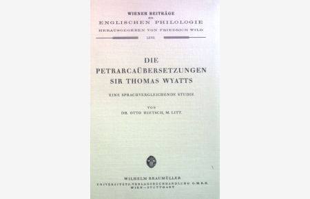 Die Petrarcaübersetzungen Sir Thomas Wyatts: Eine Sprachvergleichende Studie.   - Wiener Beiträge zur Englischen Philologie, Band LXVII.
