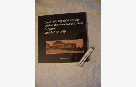 Die Eisenbahngeschichte der großherzoglichen Residenzstadt Schwerins von 1847 bis 1919 : die Eisenbahn Schwerins zu Großherzogs Zeiten.   - Reinhard Thon.