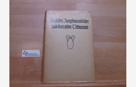 Biblische Jungfrauenbilder in zwanglosen Rahmen. 1, Band: Altes Testament  - G. W. Ulrich-Kerwer