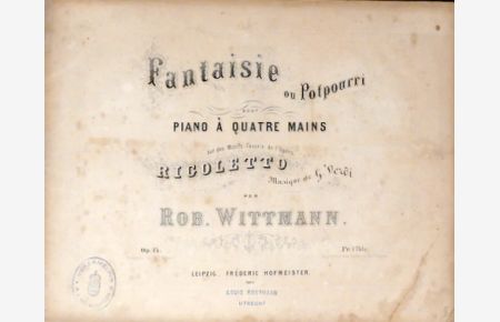 Fantaisie ou potpourri pour piano à quatre mains sur des motifs favoris de l'opéra Rigoletto, musique de G. Verdi par Rob. Wittmann. Op. 14