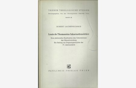 Louis de Thomassins Inkarnationslehre. Eine platonische Explikation des Geheimnisses der Menschwerdung. Ein Beitrag zur Dogmengeschichte des 17. Jahrhunderts.