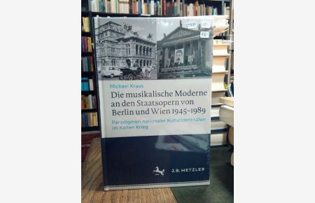 Die musikalische Moderne an den Staatsopern von Berlin und Wien 1945-1989.   - Paradigmen nationaler Kulturidentitäten im Kalten Krieg.