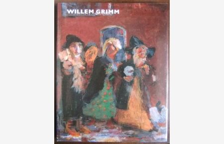 Der Maler Willem Grimm : 1904 - 1986 ; Leben und Werk.   - [Hrsg.: Margret Grimm ... Texte: E. Caspers ...]