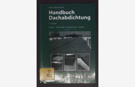 Handbuch Dachabdichtung : Aufbau - Werkstoffe - Verarbeitung - Details.