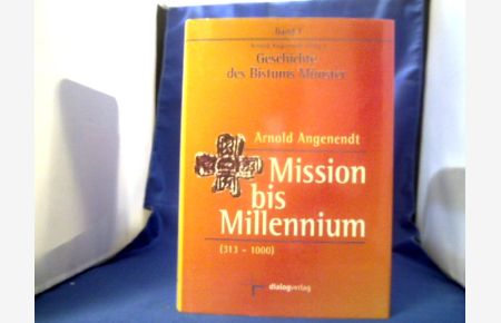 Mission bis Millennium : 313 - 1000.   - von Arnold Angenendt /  =(Geschichte des Bistums Münster ; Bd. 1.)