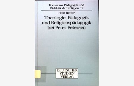 Theologie, Pädagogik und Religionspädagogik bei Peter Petersen.   - Forum zur Pädagogik und Didaktik der Religion ; Bd. 12
