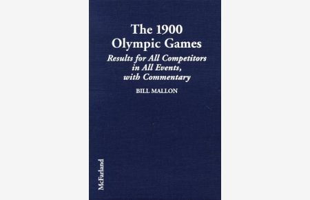 The 1900 Olympic Games: Results for All Competitors in Al Events, With Commentary: Complete Results for All Competitors in All Events, with Commentary . . . of the Early Modern Olympics/Bill Mallon, 2)