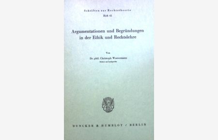 Argumentationen und Begründungen in der Ethik und Rechtslehre.   - Schriften zur Rechtstheorie ; H. 61