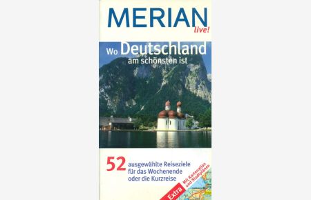 Merian live! Wo Deutschland am schönsten ist.   - 52 ausgewählte Reiseziele für das Wochenende oder die Kurzreise.