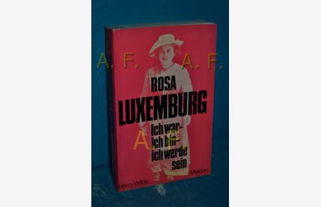 Rosa Luxemburg : Ich war, ich bin, ich werde sein. Eine Biographie mit Auszügen aus Rosa Luxemburgs Reden und Schriften