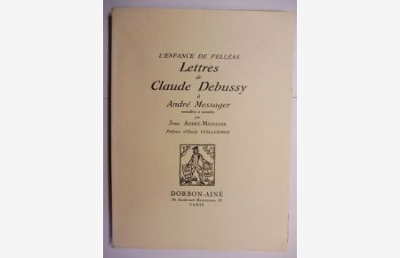 L'ENFANCE DE PELLEAS - Lettres de Claude Debussy a Andre Messager receuillies et annotees par Jean ANDRE-MESSAGER.